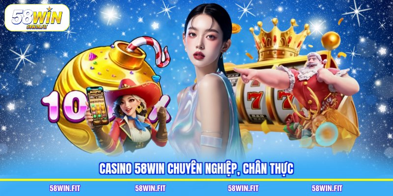 Casino 58win chuyên nghiệp, chân thực