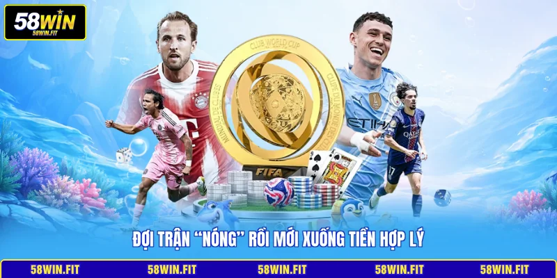 Đợi trận “nóng” rồi mới xuống tiền hợp lý